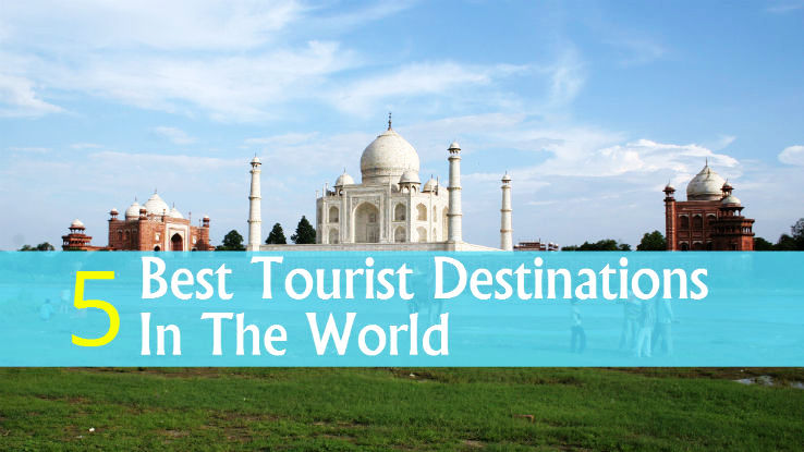 5 Best Tourist Destinations In The World Hello Travel Buzz